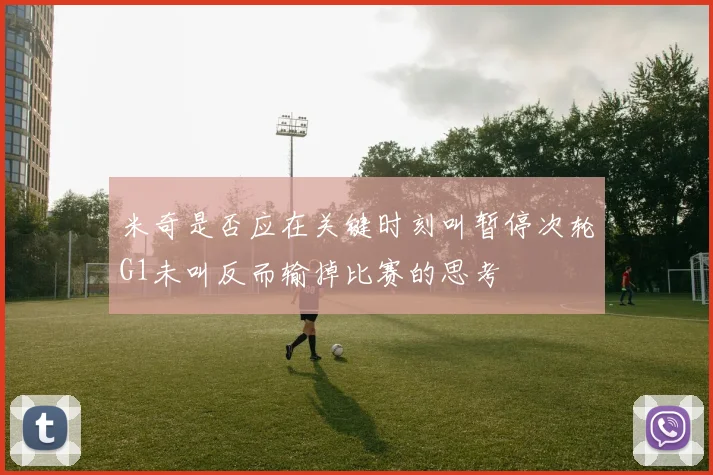 米奇是否应在关键时刻叫暂停次轮G1未叫反而输掉比赛的思考
